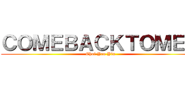 ＣＯＭＥＢＡＣＫＴＯＭＥ   (Choi Yeo Yin )