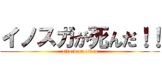 イノスガが死んだ！！ (attack on titan)