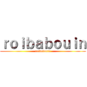 ｒｏｉｂａｂｏｕｉｎ (roibabouin)