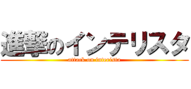 進撃のインテリスタ (attack on interista)