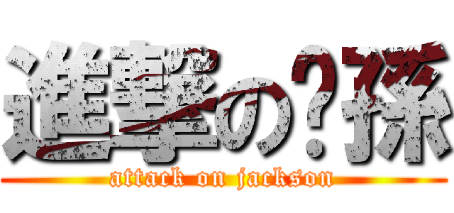 進撃の黃孫 (attack on jackson)