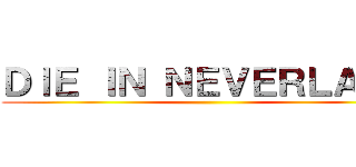 ＤＩＥ ＩＮ ＮＥＶＥＲＬＡＮＤ ()