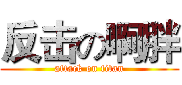 反击の啊胖 (attack on titan)