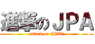 進撃のＪＰＡ (attack on JPA★)