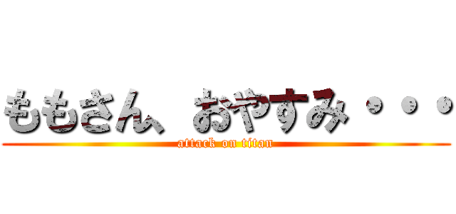 ももさん、おやすみ・・・ (attack on titan)