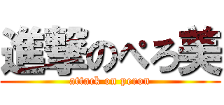 進撃のぺろ美 (attack on peron)