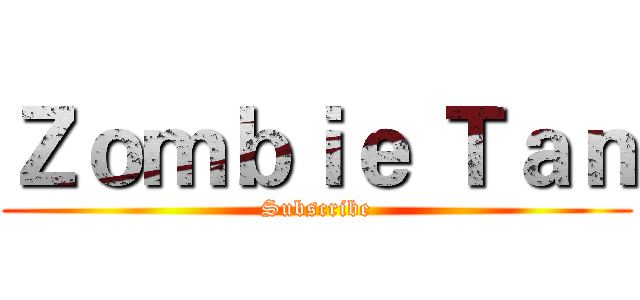 Ｚｏｍｂｉｅ Ｔａｎ (Subscribe)