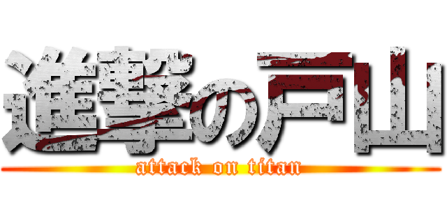 進撃の戸山 (attack on titan)