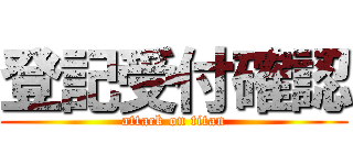 登記受付確認 (attack on titan)