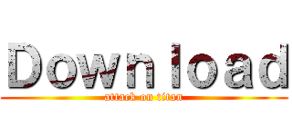Ｄｏｗｎｌｏａｄ (attack on titan)