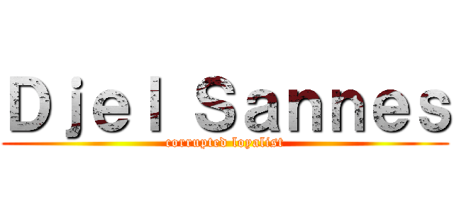 Ｄｊｅｌ Ｓａｎｎｅｓ (corrupted loyalist)