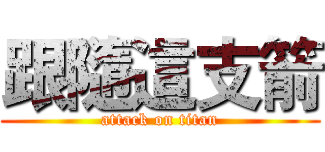 跟隨這支箭 (attack on titan)