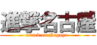 進撃名古屋 (attack on Nagoya )