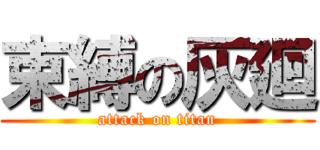 束縛の灰廻 (attack on titan)