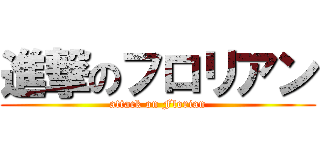 進撃のフロリアン (attack on Florian)