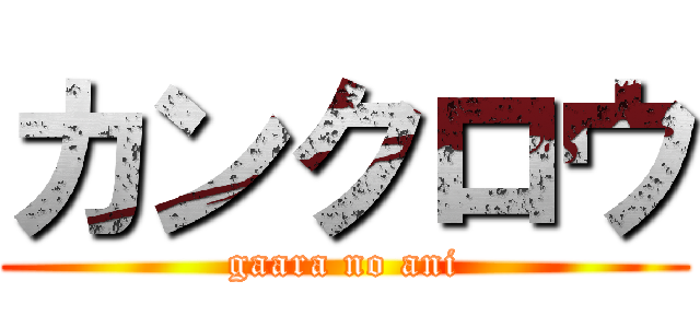 カンクロウ (gaara no ani)