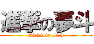 進撃の夢斗 (Absolute pitch)