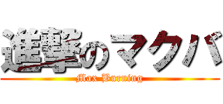 進撃のマクバ (Max Burning)