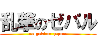 乱撃のゼパル (rangeki on zeparu)