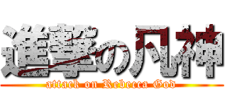 進撃の凡神 (attack on Rebecca God)