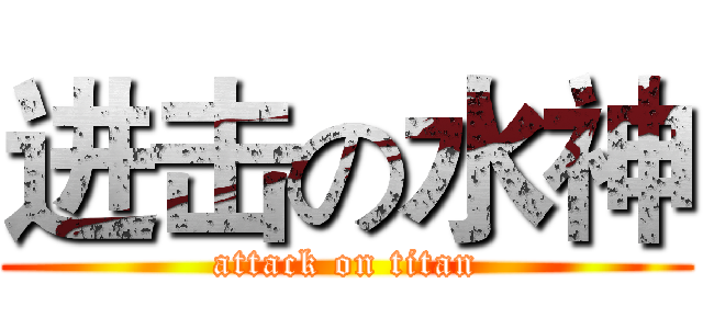 进击の水神 (attack on titan)