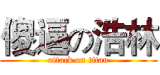 傻逼の浩林 (attack on titan)