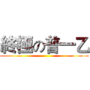 終極の普一乙 ()