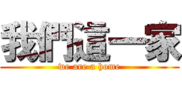 我們這一家 (we are a home)