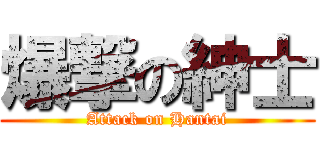 爆撃の紳士 (Attack on Hantai)