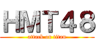 ＨＭＴ４８ (attack on titan)