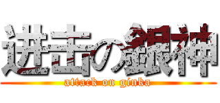 进击の銀神 (attack on ginka)
