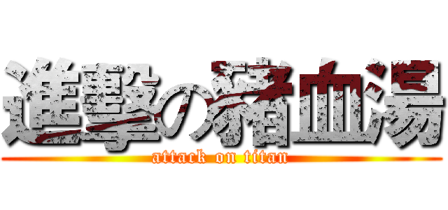 進擊の豬血湯 (attack on titan)