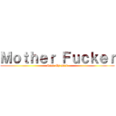 Ｍｏｔｈｅｒ Ｆｕｃｋｅｒ (Suck My Dick)