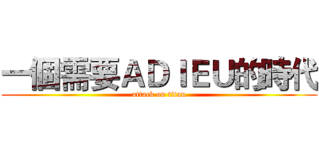 一個需要ＡＤＩＥＵ的時代 (attack on titan)
