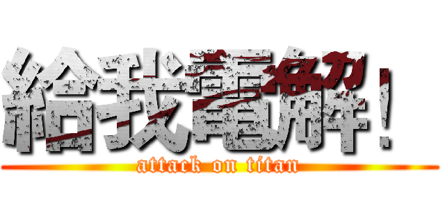 給我電解！ (attack on titan)