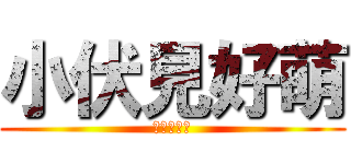 小伏見好萌 (快讓我上吧)