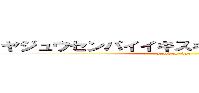 ヤジュウセンパイイキスギイクイクアッアー (attack on titan)