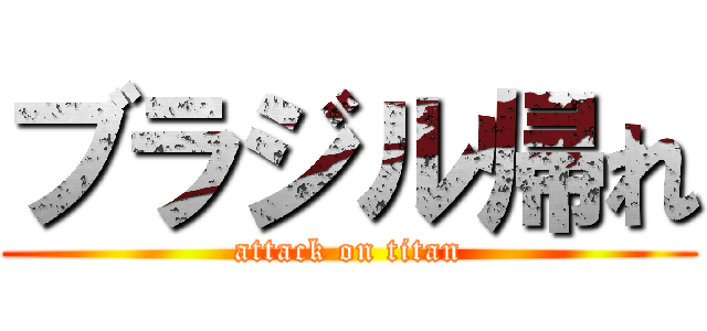 ブラジル帰れ (attack on titan)