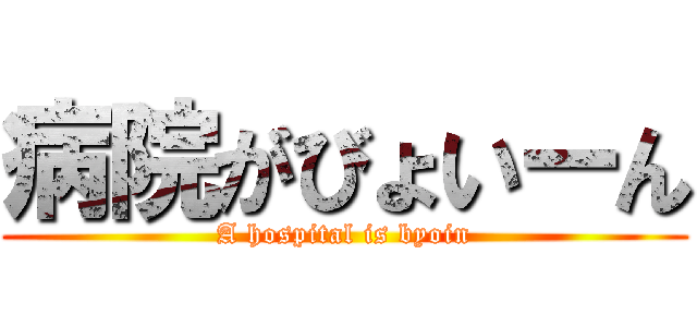 病院がびょいーん (A hospital is byoin)