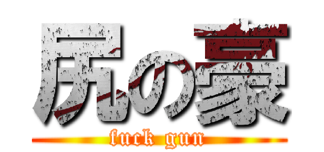 尻の豪 (fuck gun)