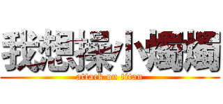 我想操小燭燭 (attack on titan)