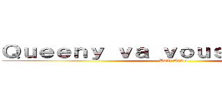 Ｑｕｅｅｎｙ ｖａ ｖｏｕｓ ｂｏｕｆｆｅｒ (Tout Cru !)