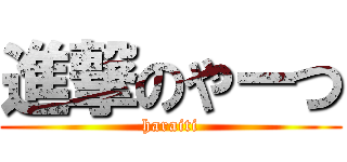 進撃のやーつ (haraiti)