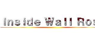Ｉｎｓｉｄｅ Ｗａｌｌ Ｒｏｓｅ ()
