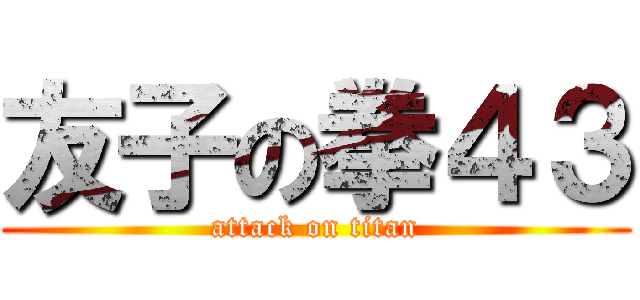 友子の拳４３ (attack on titan)