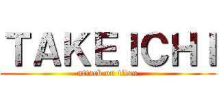 ＴＡＫＥＩＣＨＩ (attack on titan)