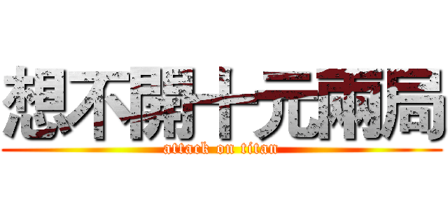想不開十元兩局 (attack on titan)