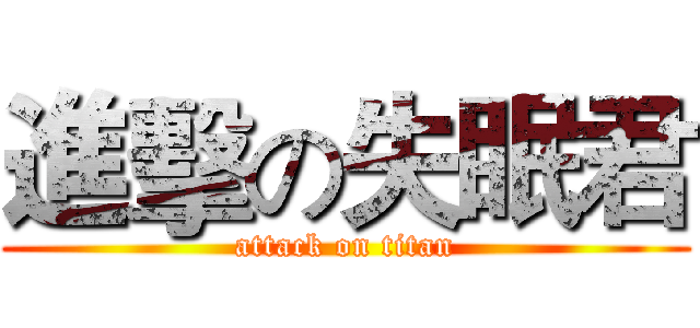 進擊の失眠君 (attack on titan)