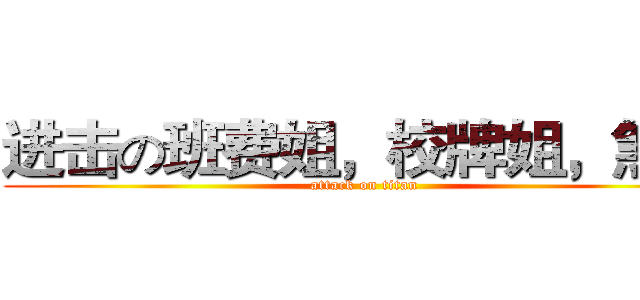 进击の班费姐，校牌姐，煞笔 (attack on titan)