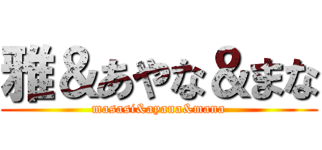 雅＆あやな＆まな (masasi&ayana&mana)